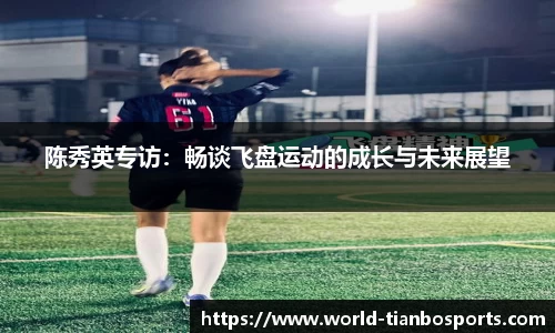 陈秀英专访：畅谈飞盘运动的成长与未来展望