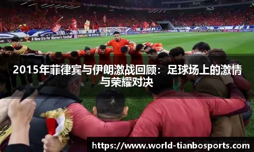 2015年菲律宾与伊朗激战回顾：足球场上的激情与荣耀对决